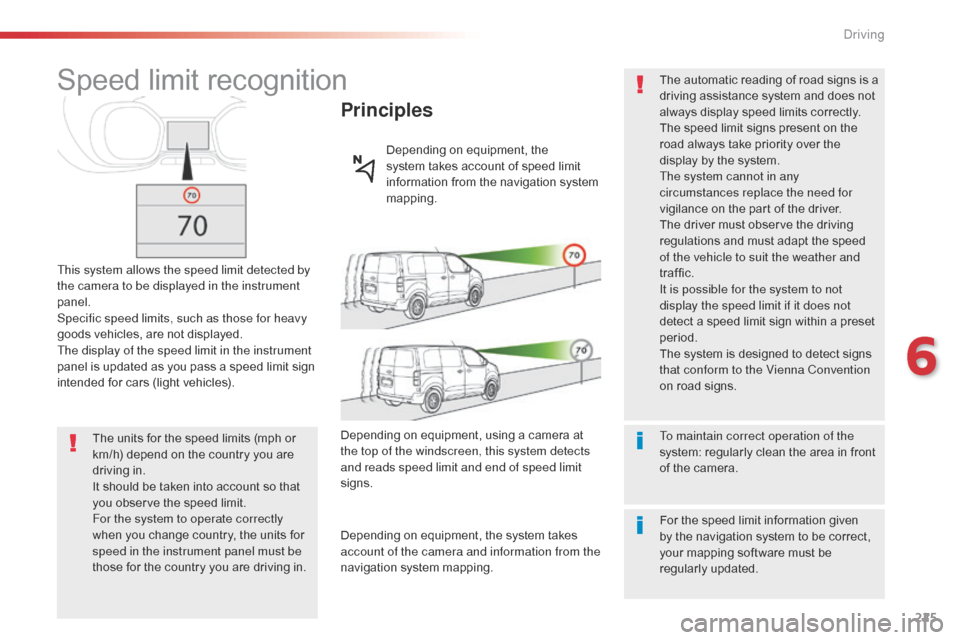 Citroen JUMPY 2016 2.G Owners Manual 225
Jumpy _en_Chap06_conduite_ed01-2016
Speed limit recognition
This system allows the speed limit detected by
the camera to be displayed in the instrument
panel.
Specific speed limits, such as thos Citroen JUMPY 2016 2.G Owners Manual 225
Jumpy _en_Chap06_conduite_ed01-2016
Speed limit recognition
This system allows the speed limit detected by
the camera to be displayed in the instrument
panel.
Specific speed limits, such as thos