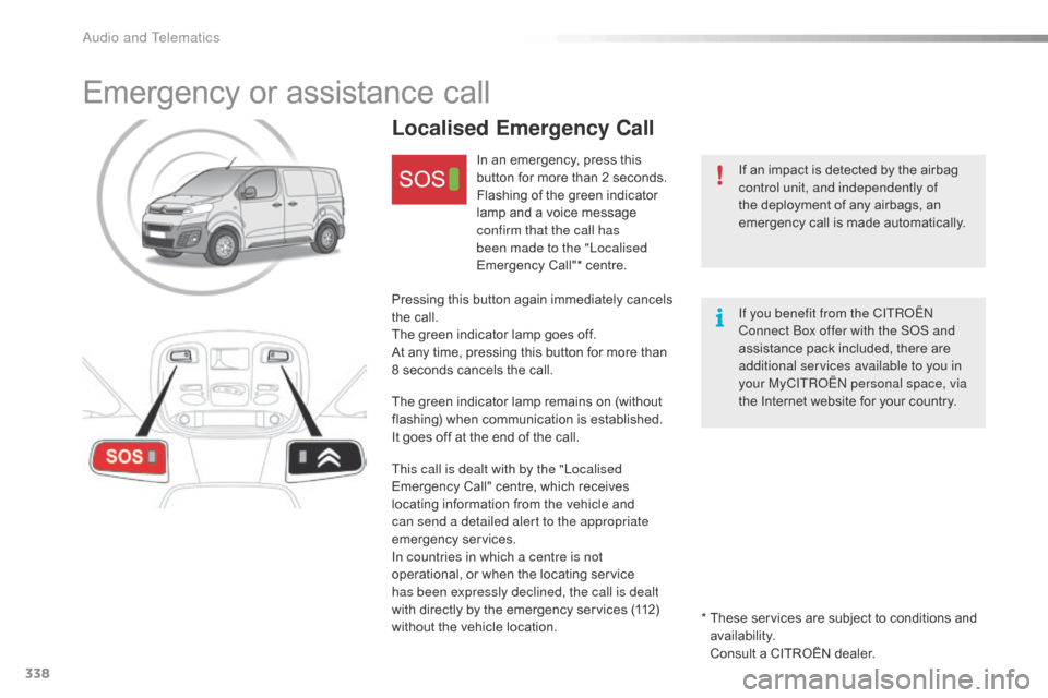 Citroen JUMPY 2016 2.G Owners Manual 338
Jumpy_en_Chap10a_BTA_ed01-2016
Emergency or assistance call
If an impact is detected by the airbag 
control unit, and independently of 
the deployment of any airbags, an 
emergency call is made au