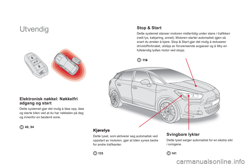 CITROEN DS5 2011  InstruksjonsbØker (in Norwegian) Elektronisk nøkkel: Nøkkelfri adgang og start 
Dette systemet gjør det mulig å låse opp, låse 
o
g starte bilen ved at du har nøkkelen på deg 
og innenfor en bestemt sone.
48, 94
  Utvendig   