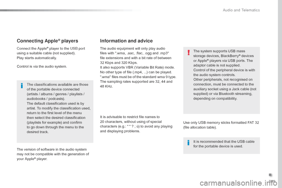 Citroen JUMPY RHD 2016 2.G Owners Manual 399
Connecting Apple® players
Connect the Apple® player to the USB port 
using a suitable cable (not supplied).
Play starts automatically.
Control is via the audio system.
The classifications availa