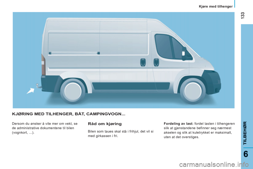 CITROEN JUMPER 2013  InstruksjonsbØker (in Norwegian) 133133
66
Kjøre med tilhenger  
 
TILBEH
ØR
TILBEHØR
KJØRING MED TILHENGER, BÅT, CAMPINGVOGN...
 
Dersom du ønsker å vite mer om vekt, se 
de administrative dokumentene til bilen 
(vognkort, ..