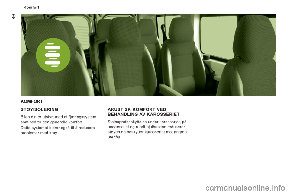 CITROEN JUMPER 2013  InstruksjonsbØker (in Norwegian) 46
   
 
Komfort 
 
 
STØYISOLERING 
 
Bilen din er utstyrt med et fjæringssystem 
som bedrer den generelle komfort. 
  Dette systemet bidrar også til å redusere 
problemer med støy.  
 
KOMFORT
