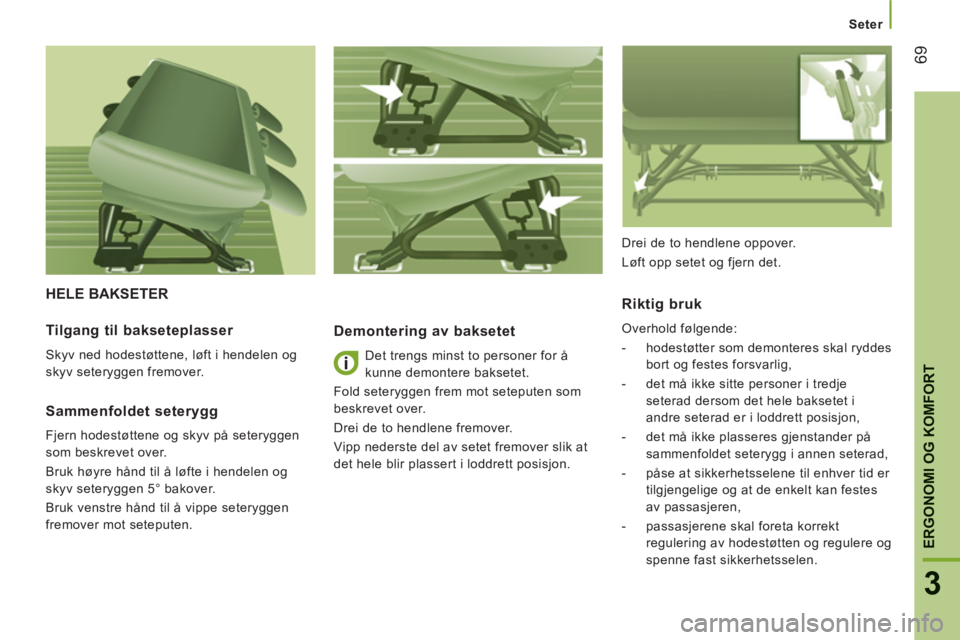 CITROEN JUMPER 2013  InstruksjonsbØker (in Norwegian) 69
3
ERGONOMI OG KOMFORT
   
 
Seter  
 
HELE BAKSETER 
   
Demontering av baksetet
 
Det trengs minst to personer for å 
kunne demontere baksetet. 
  Fold seteryggen frem mot seteputen som 
beskreve