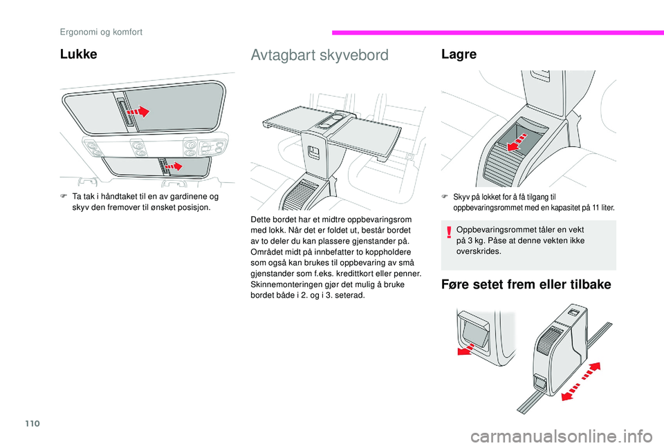 CITROEN JUMPER SPACETOURER 2018  InstruksjonsbØker (in Norwegian) 110
Avtagbart skyvebord
Dette bordet har et midtre oppbevaringsrom 
med lokk. Når det er foldet ut, består bordet 
av to deler du kan plassere gjenstander på. 
Området midt på innbefatter to kopp