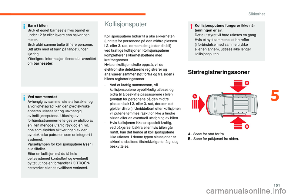 CITROEN JUMPER SPACETOURER 2018 InstruksjonsbØker (in Norwegian) 151
Barn i bilen
Bruk et egnet barnesete hvis barnet er
under 12 år eller lavere enn halvannen
m e t e r.
Bruk aldri samme belte til flere personer.
Sitt aldri med et barn på fanget under
kjørin CITROEN JUMPER SPACETOURER 2018 InstruksjonsbØker (in Norwegian) 151
Barn i bilen
Bruk et egnet barnesete hvis barnet er
under 12 år eller lavere enn halvannen
m e t e r.
Bruk aldri samme belte til flere personer.
Sitt aldri med et barn på fanget under
kjørin