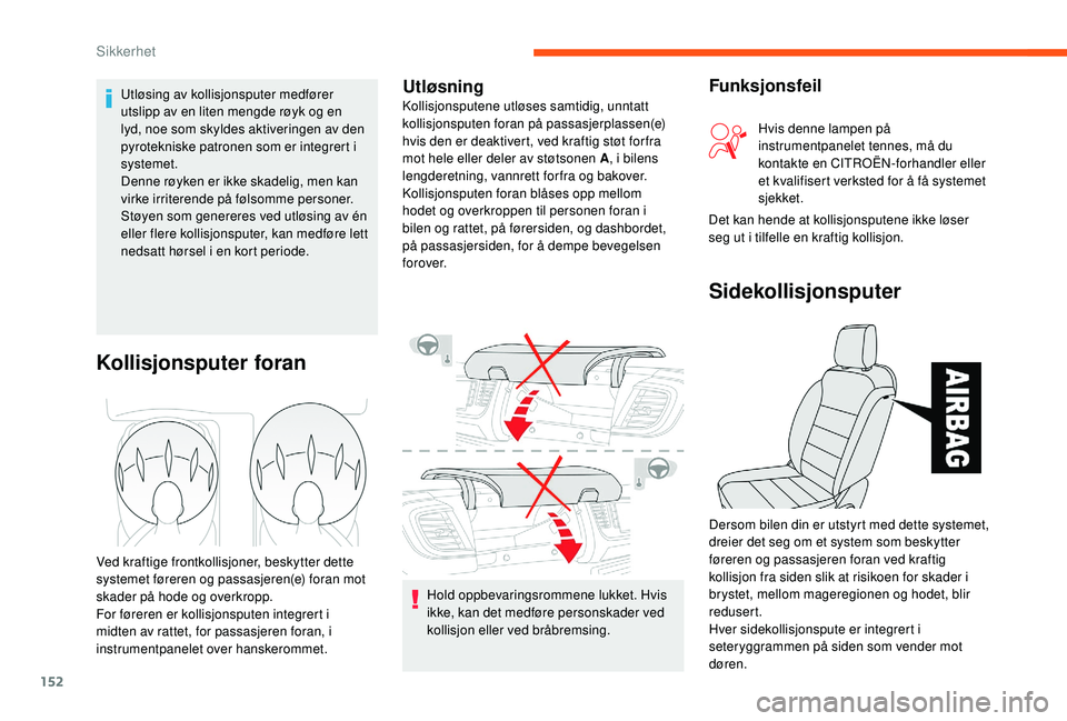 CITROEN JUMPER SPACETOURER 2018 InstruksjonsbØker (in Norwegian) 152
Hold oppbevaringsrommene lukket. Hvis
ikke, kan det medføre personskader ved
kollisjon eller ved bråbremsing.
Kollisjonsputer foran
Ved kraftige frontkollisjoner, beskytter dette
systemet fø CITROEN JUMPER SPACETOURER 2018 InstruksjonsbØker (in Norwegian) 152
Hold oppbevaringsrommene lukket. Hvis
ikke, kan det medføre personskader ved
kollisjon eller ved bråbremsing.
Kollisjonsputer foran
Ved kraftige frontkollisjoner, beskytter dette
systemet fø