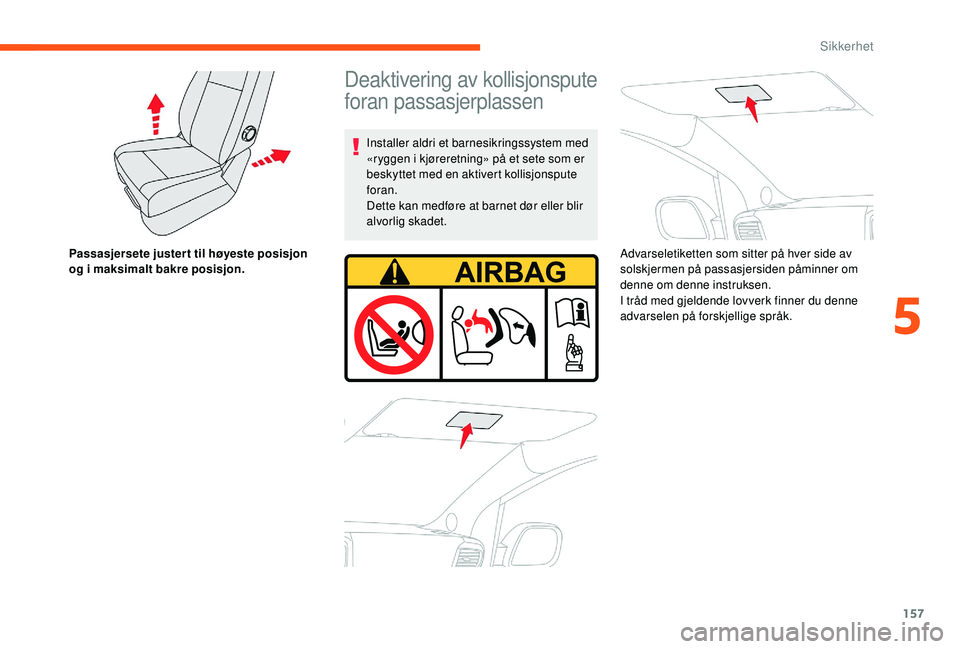 CITROEN JUMPER SPACETOURER 2018  InstruksjonsbØker (in Norwegian) 157
Passasjersete juster t til høyeste posisjon 
og i maksimalt bakre posisjon.
Deaktivering av kollisjonspute 
foran passasjerplassen
Installer aldri et barnesikringssystem med 
«ryggen i kjøreret