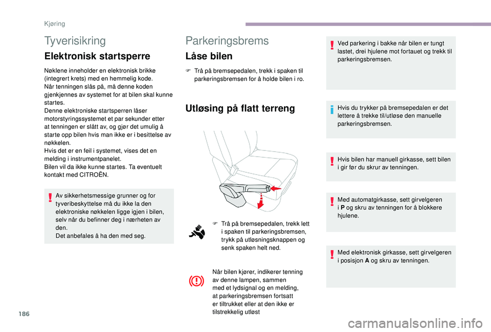 CITROEN JUMPER SPACETOURER 2018  InstruksjonsbØker (in Norwegian) 186
Tyverisikring
Elektronisk startsperre
Nøklene inneholder en elektronisk brikke 
(integrert krets) med en hemmelig kode. 
Når tenningen slås på, må denne koden 
gjenkjennes av systemet for at 