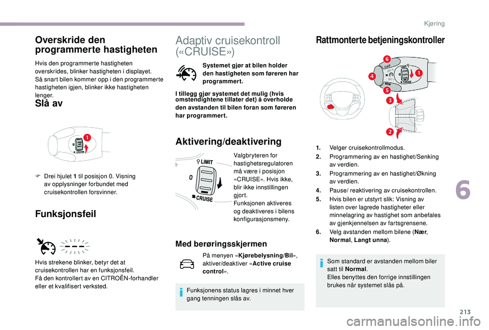 CITROEN JUMPER SPACETOURER 2018  InstruksjonsbØker (in Norwegian) 213
Overskride den 
programmerte hastigheten
Hvis den programmerte hastigheten 
overskrides, blinker hastigheten i displayet.
Så snart bilen kommer opp i den programmerte 
hastigheten igjen, blinker 
