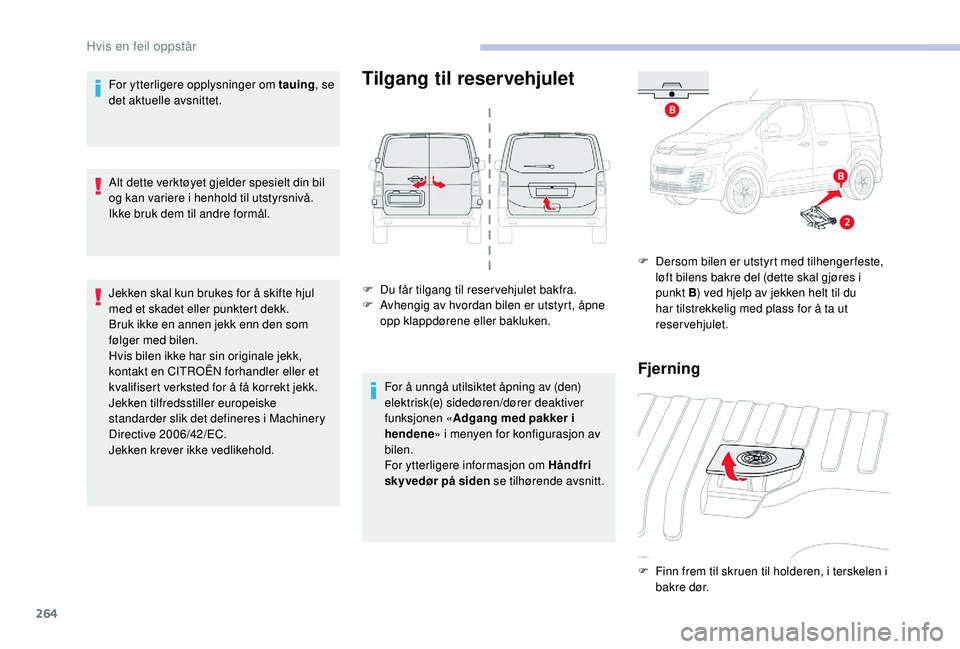 CITROEN JUMPER SPACETOURER 2018  InstruksjonsbØker (in Norwegian) 264
For ytterligere opplysninger om tauing, se 
det aktuelle avsnittet.
Alt dette verktøyet gjelder spesielt din bil 
og kan variere i henhold til utstyrsnivå.
Ikke bruk dem til andre formål.
Jekke