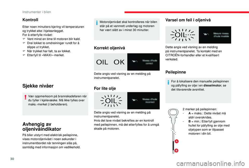 CITROEN JUMPER SPACETOURER 2018  InstruksjonsbØker (in Norwegian) 30
Kontroll
Etter noen minutters kjøring vil temperaturen 
og trykket øke i kjøleanlegget.
For å etter fylle nivået:
F 
V
 ent minst en time til motoren blir kald.
F
 
D
 rei lokket to omdreining