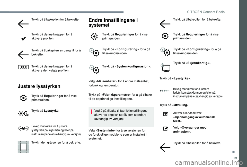 CITROEN JUMPER SPACETOURER 2018  InstruksjonsbØker (in Norwegian) 19
Trykk på tilbakepilen for å bekrefte.
Trykk på denne knappen for å 
aktivere profilen.
Trykk på tlbakepilen en gang til for å 
bekrefte.
Trykk på denne knappen for å 
aktivere den valgte pr