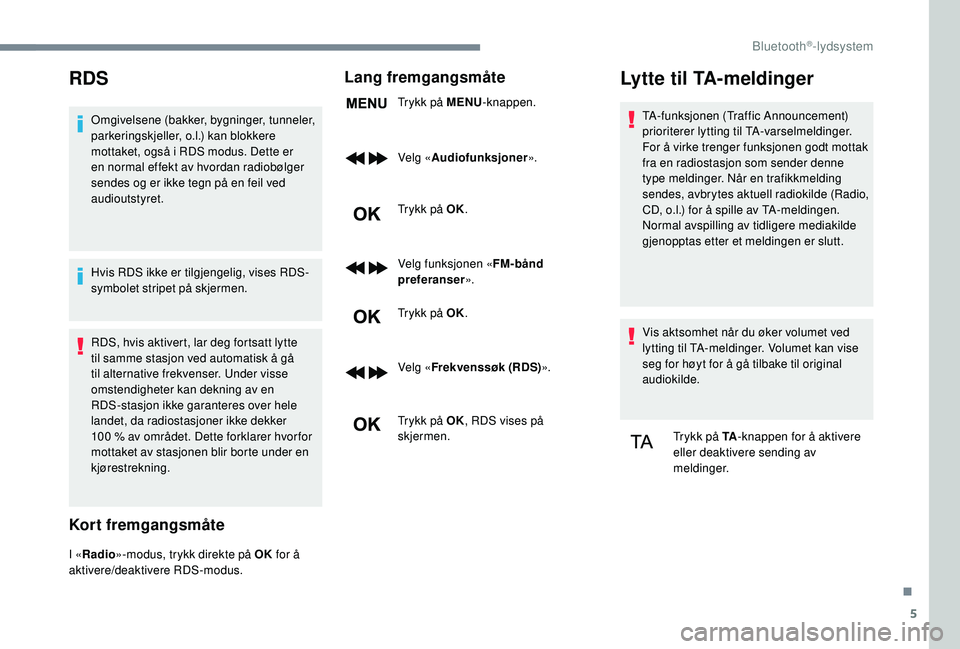 CITROEN JUMPER SPACETOURER 2018  InstruksjonsbØker (in Norwegian) 5
RDS
Omgivelsene (bakker, bygninger, tunneler, 
parkeringskjeller, o.l.) kan blokkere 
mottaket, også i RDS modus. Dette er 
en normal effekt av hvordan radiobølger 
sendes og er ikke tegn på en f