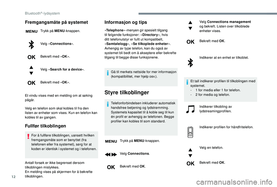 CITROEN JUMPER SPACETOURER 2018  InstruksjonsbØker (in Norwegian) 12
Fremgangsmåte på systemet
Trykk på MENU-knappen.
Velg « Connections ».
Bekreft med « OK».
Velg « Search for a device ».
Bekreft med « OK».
Et vindu vises med en melding om at søking 
p
