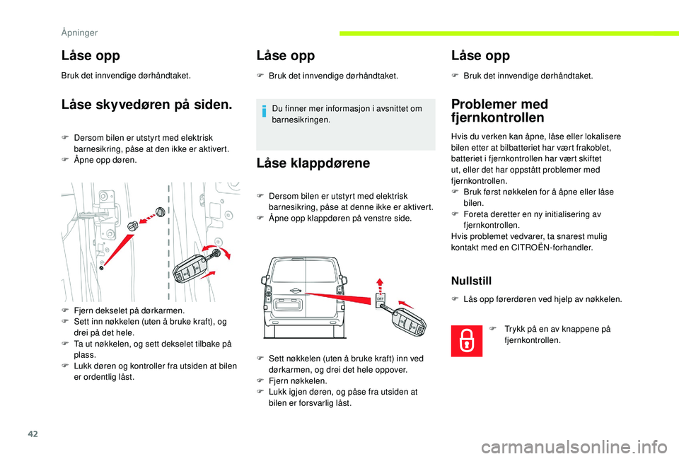 CITROEN JUMPER SPACETOURER 2018  InstruksjonsbØker (in Norwegian) 42
Låse opp
Bruk det innvendige dørhåndtaket.
Låse skyvedøren på siden.
F Dersom bilen er utstyrt med elektrisk barnesikring, påse at den ikke er aktivert.
F
 
Å
 pne opp døren. 
F
 
F
 jern 