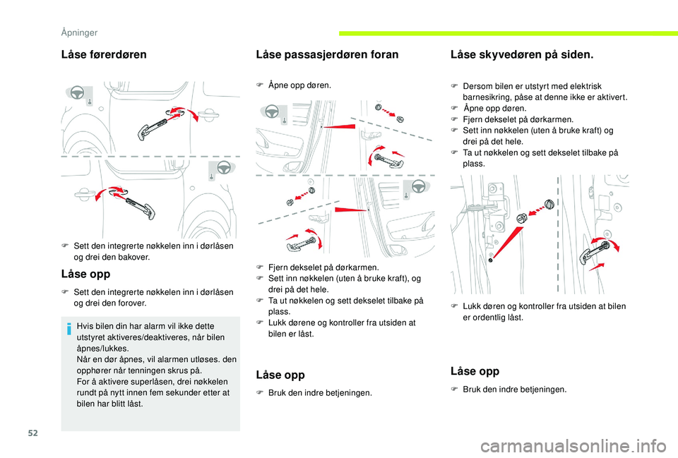 CITROEN JUMPER SPACETOURER 2018  InstruksjonsbØker (in Norwegian) 52
Låse førerdøren
F Sett den integrerte nøkkelen inn i dørlåsen og drei den bakover.
Låse opp
F Sett den integrerte nøkkelen inn i dørlåsen og drei den forover.
Hvis bilen din har alarm vil