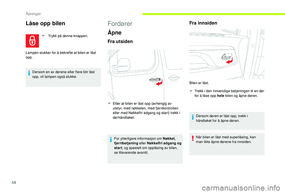 CITROEN JUMPER SPACETOURER 2018  InstruksjonsbØker (in Norwegian) 56
Låse opp bilen
F Trykk på denne knappen.
Dersom en av dørene eller flere blir låst 
opp, vil lampen også slukke.
Lampen slukker for å bekrefte at bilen er låst 
opp.
Fordører
Åpne
Fra utsi