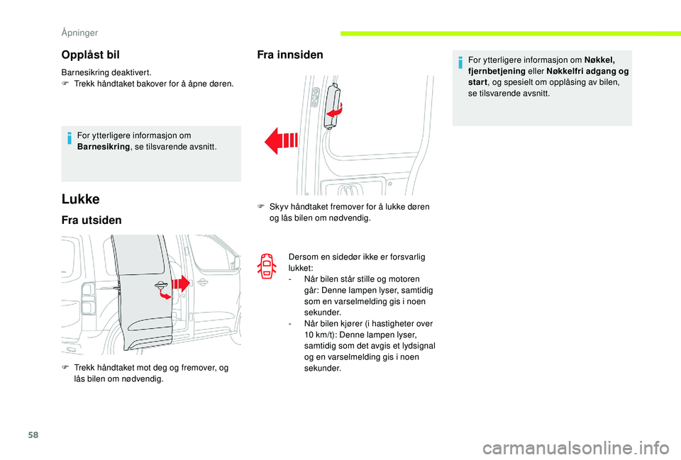 CITROEN JUMPER SPACETOURER 2018  InstruksjonsbØker (in Norwegian) 58
Opplåst bil
Barnesikring deaktivert.
F T rekk håndtaket bakover for å åpne døren.
For ytterligere informasjon om 
Barnesikring , se tilsvarende avsnitt.
Lukke
Fra utsiden
F Trekk håndtaket mo