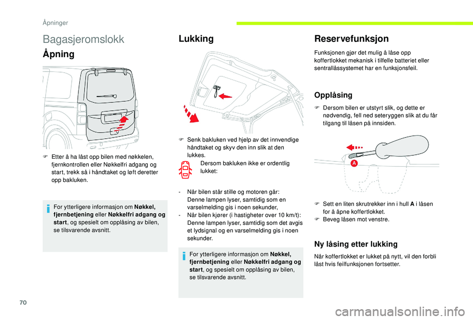 CITROEN JUMPER SPACETOURER 2018  InstruksjonsbØker (in Norwegian) 70
Bagasjeromslokk
Åpning
For ytterligere informasjon om Nøkkel, 
fjernbetjening eller Nøkkelfri adgang og 
start , og spesielt om opplåsing av bilen, 
se tilsvarende avsnitt.
F
 
E
 tter å ha l