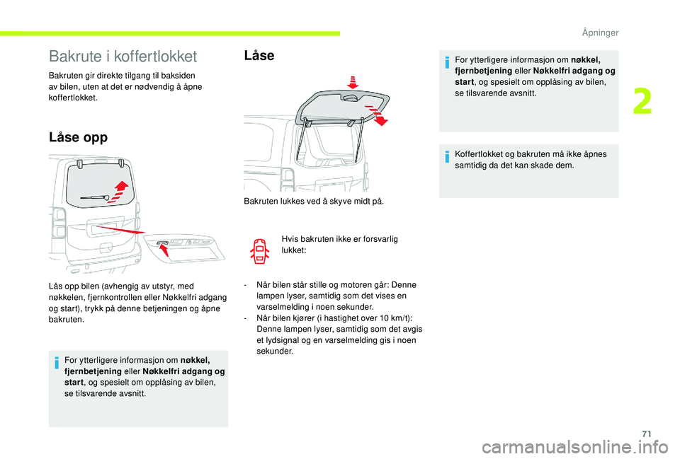 CITROEN JUMPER SPACETOURER 2018  InstruksjonsbØker (in Norwegian) 71
Bakrute i koffertlokket
Bakruten gir direkte tilgang til baksiden 
av bilen, uten at det er nødvendig å åpne 
koffertlokket.
Låse opp
For ytterligere informasjon om nøkkel, 
fjernbetjening ell