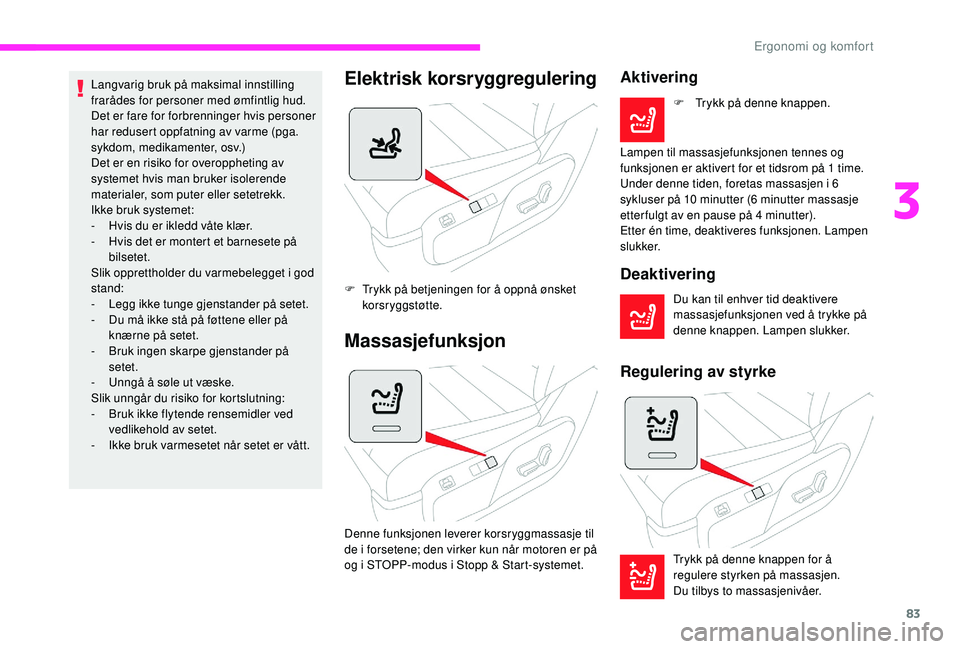 CITROEN JUMPER SPACETOURER 2018 InstruksjonsbØker (in Norwegian) 83
Langvarig bruk på maksimal innstilling
frarådes for personer med ømfintlig hud.
Det er fare for forbrenninger hvis personer
har redusert oppfatning av varme (pga.
sykdom, medikamenter, osv.)
CITROEN JUMPER SPACETOURER 2018 InstruksjonsbØker (in Norwegian) 83
Langvarig bruk på maksimal innstilling
frarådes for personer med ømfintlig hud.
Det er fare for forbrenninger hvis personer
har redusert oppfatning av varme (pga.
sykdom, medikamenter, osv.)