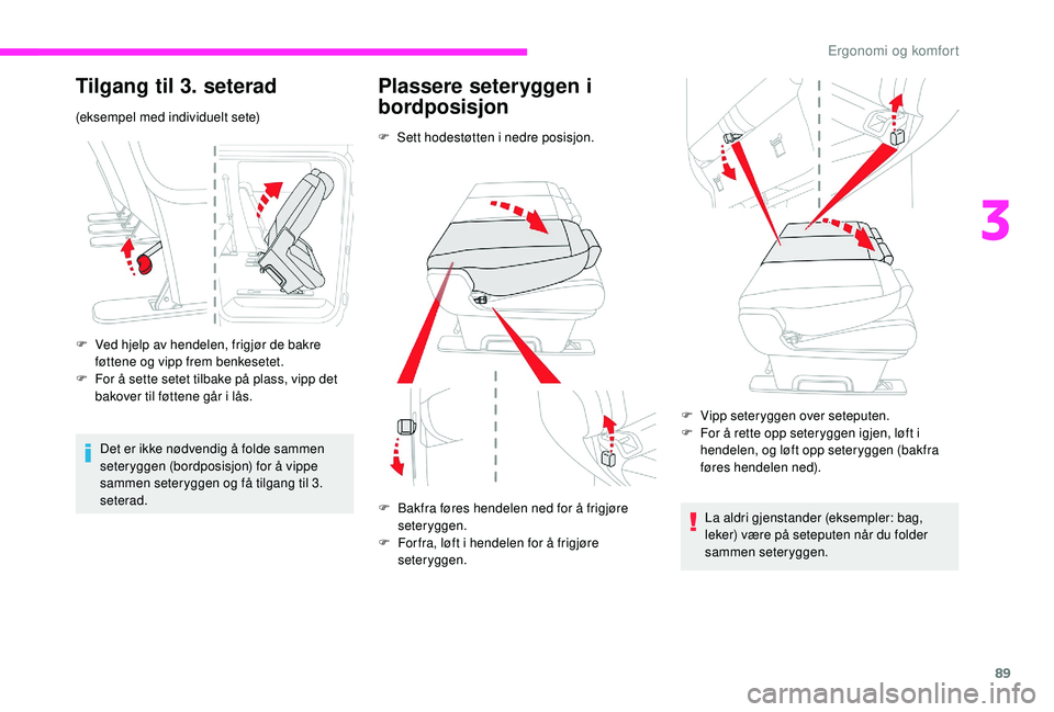 CITROEN JUMPER SPACETOURER 2018  InstruksjonsbØker (in Norwegian) 89
Tilgang til 3. seterad
(eksempel med individuelt sete)
F 
V
 ed hjelp av hendelen, frigjør de bakre 
føttene og vipp frem benkesetet.
F
 
F
 or å sette setet tilbake på plass, vipp det 
bakover