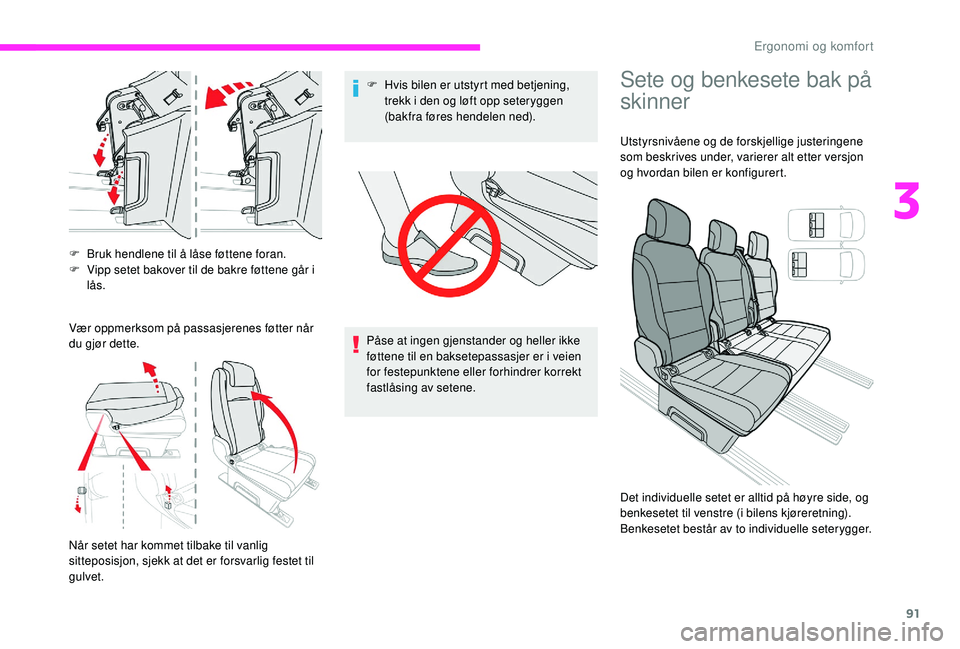 CITROEN JUMPER SPACETOURER 2018  InstruksjonsbØker (in Norwegian) 91
F Bruk hendlene til å låse føttene foran.
F V ipp setet bakover til de bakre føttene går i 
lås.
Vær oppmerksom på passasjerenes føtter når 
du gjør dette.
Når setet har kommet tilbake 