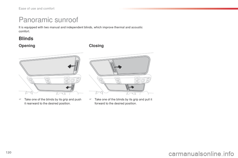 Citroen SPACETOURER 2016 1.G Owners Manual 120
Spacetourer-VP_en_Chap03_ergonomie-et-confort_ed01-2016
Panoramic sunroof
Opening
Blinds
Closing
It is equipped with two manual and independent blinds, which improve thermal and acoustic 
comfort.