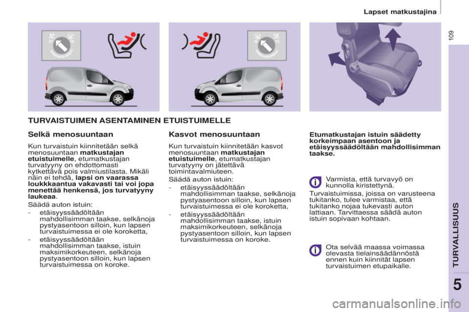 CITROEN BERLINGO ELECTRIC 2017 Omistajan Käsikirjat (in Finnish) 109
BERLINGO-2-VU_fI_CHAP05_SECURITE_ED01-2015
BERLINGO-2-VU_fI_CHAP05_SECURITE_ED01-2015
TURVAISTUIMEN ASENTAMINEN ETUISTUIMELLE
Etumatkustajan istuin säädetty
korkeimpaan asentoon ja
etäisyyss CITROEN BERLINGO ELECTRIC 2017 Omistajan Käsikirjat (in Finnish) 109
BERLINGO-2-VU_fI_CHAP05_SECURITE_ED01-2015
BERLINGO-2-VU_fI_CHAP05_SECURITE_ED01-2015
TURVAISTUIMEN ASENTAMINEN ETUISTUIMELLE
Etumatkustajan istuin säädetty
korkeimpaan asentoon ja
etäisyyss