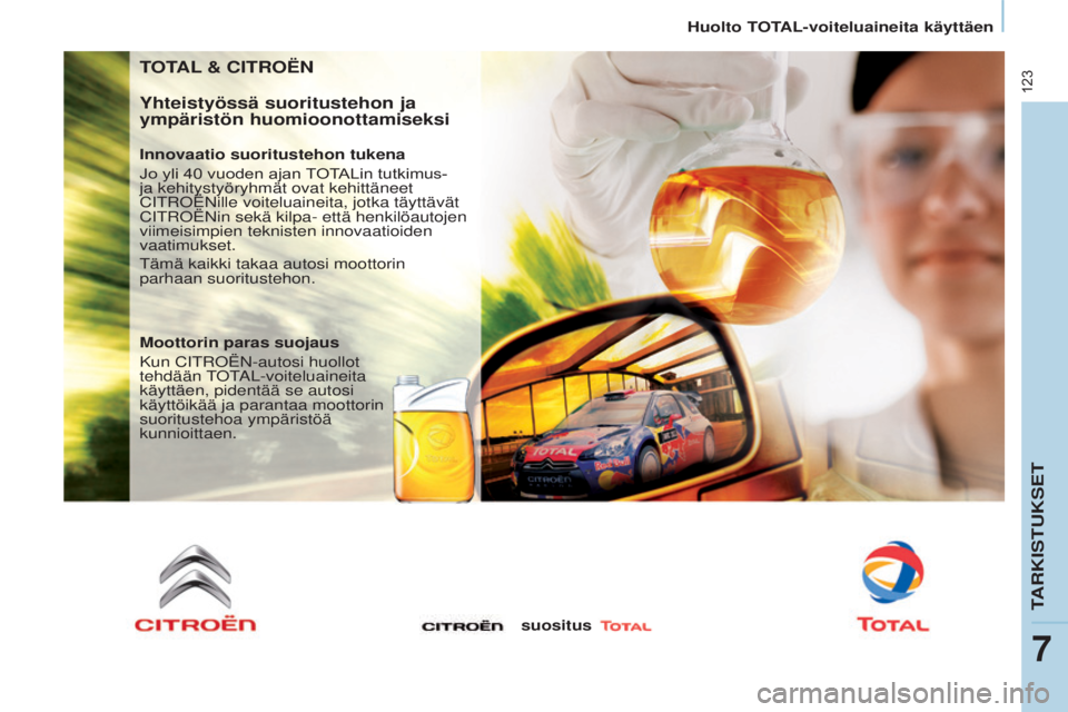 CITROEN BERLINGO ELECTRIC 2017  Omistajan Käsikirjat (in Finnish) 123
Berlingo-2-VU_fi_Chap07_Verification_ed01-2015
TOTAL & CITROËN
Yhteistyössä suoritustehon ja 
ympäristön huomioonottamiseksi
Innovaatio suoritustehon tukena
Jo	 yli 	 40 	 vuoden 	 ajan 	
T
 