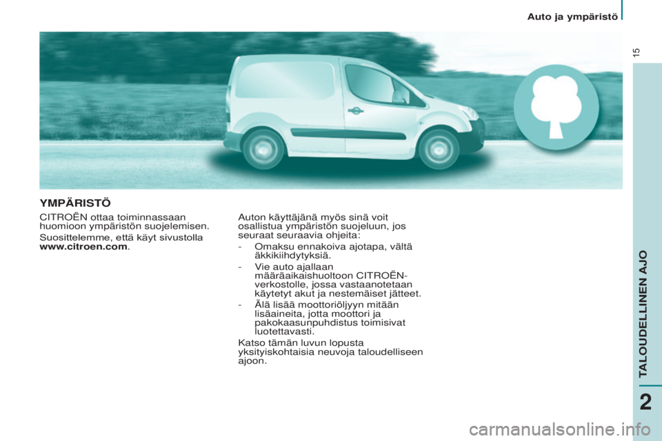 CITROEN BERLINGO ELECTRIC 2017  Omistajan Käsikirjat (in Finnish) 15
YMPÄRISTÖ
CitroËN ottaa toiminnassaan 
huomioon ympäristön suojelemisen.
Suosittelemme,
	 että 	 käyt 	 sivustolla 	
www

.citroen.com.a uton käyttäjänä myös sinä voit 
osallistua ymp
