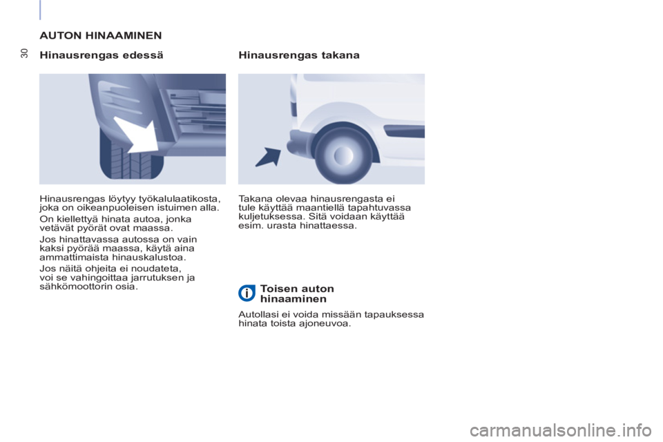 CITROEN BERLINGO ELECTRIC 2017  Omistajan Käsikirjat (in Finnish) 30
  AUTON HINAAMINEN 
   
Hinausrengas edessä 
 
Takana olevaa hinausrengasta ei 
tule käyttää maantiellä tapahtuvassa 
kuljetuksessa. Sitä voidaan käyttää 
esim. urasta hinattaessa.     Hin