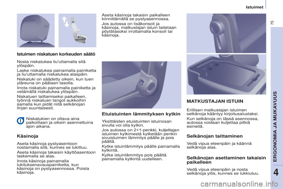 CITROEN BERLINGO ELECTRIC 2017 Omistajan Käsikirjat (in Finnish) 75
Berlingo-2-VU_fi_Chap04_Ergonomie_ed01-2015Berlingo-2-VU_fi_Chap04_Ergonomie_ed01-2015
Niskatukien on oltava aina
paikoillaan ja oikein asennettuina
ajon aikana.
KäsinojaEtuistuinten lämmitykse CITROEN BERLINGO ELECTRIC 2017 Omistajan Käsikirjat (in Finnish) 75
Berlingo-2-VU_fi_Chap04_Ergonomie_ed01-2015Berlingo-2-VU_fi_Chap04_Ergonomie_ed01-2015
Niskatukien on oltava aina
paikoillaan ja oikein asennettuina
ajon aikana.
KäsinojaEtuistuinten lämmitykse