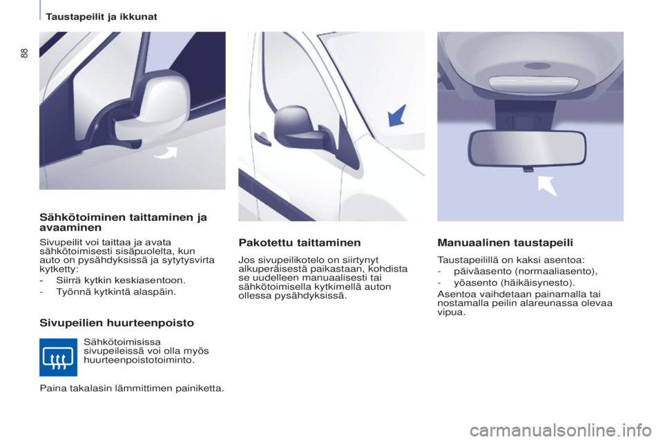 CITROEN BERLINGO ELECTRIC 2017  Omistajan Käsikirjat (in Finnish) 88
Berlingo-2-VU_fi_Chap04_Ergonomie_ed01-2015Berlingo-2-VU_fi_Chap04_Ergonomie_ed01-2015
Sähkötoiminen taittaminen ja 
avaaminen
Sivupeilien huurteenpoisto
Sivupeilit	voi	taittaa	ja	avata	sähköto