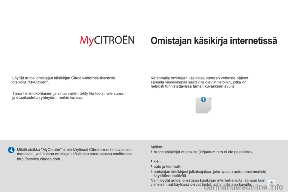 CITROEN BERLINGO ELECTRIC 2015  Omistajan Käsikirjat (in Finnish)   Omistajan käsikirja internetissä
 
 
Katsomalla omistajan käsikirjaa suoraan verkosta pääset 
samalla viimeisimpiin saatavilla oleviin tietoihin, jotka on 
helposti tunnistettavissa tämän kuv