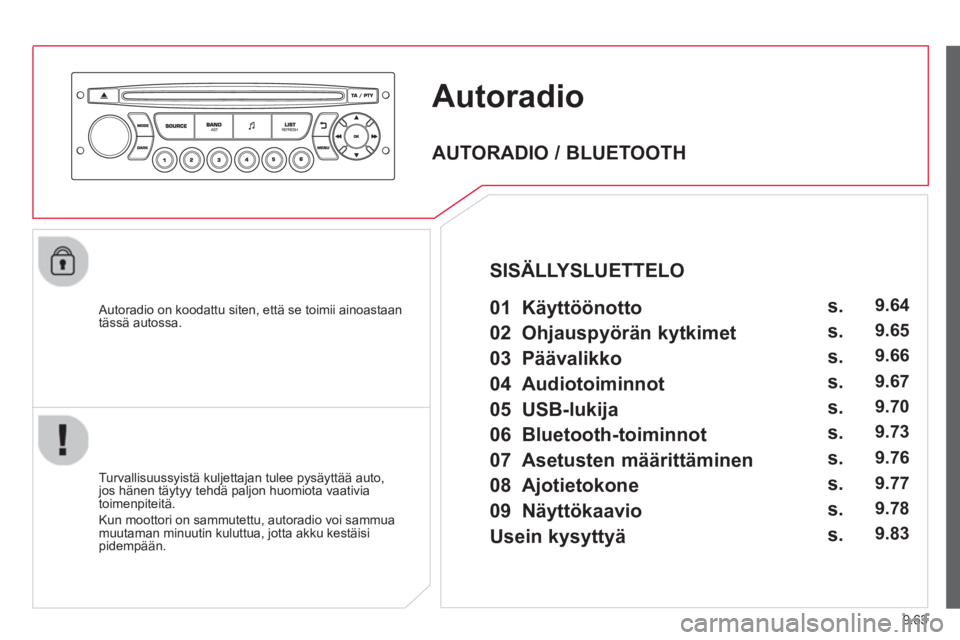 CITROEN BERLINGO ELECTRIC 2015  Omistajan Käsikirjat (in Finnish) 9.63
Autoradio
   Autoradio on koodattu siten, että se toimii ainoastaantässä autossa.  
   
Turvallisuuss
yistä kuljettajan tulee pysäyttää auto,jos hänen täytyy tehdä paljon huomiota vaati