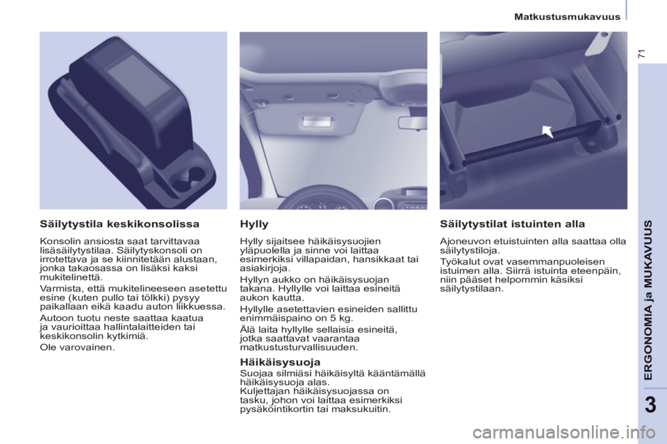 CITROEN BERLINGO ELECTRIC 2015 Omistajan Käsikirjat (in Finnish) 3
Matkustusmukavuus
71
ERGONOMIA
ja MUKAVUU
S
Hylly
Hylly sijaitsee häikäisysuojien
yläpuolella ja sinne voi laittaa
esimerkiksi villapaidan, hansikkaat tai
asiakirjoja.
Hyll CITROEN BERLINGO ELECTRIC 2015 Omistajan Käsikirjat (in Finnish) 3
Matkustusmukavuus
71
ERGONOMIA
ja MUKAVUU
S
Hylly
Hylly sijaitsee häikäisysuojien
yläpuolella ja sinne voi laittaa
esimerkiksi villapaidan, hansikkaat tai
asiakirjoja.
Hyll
