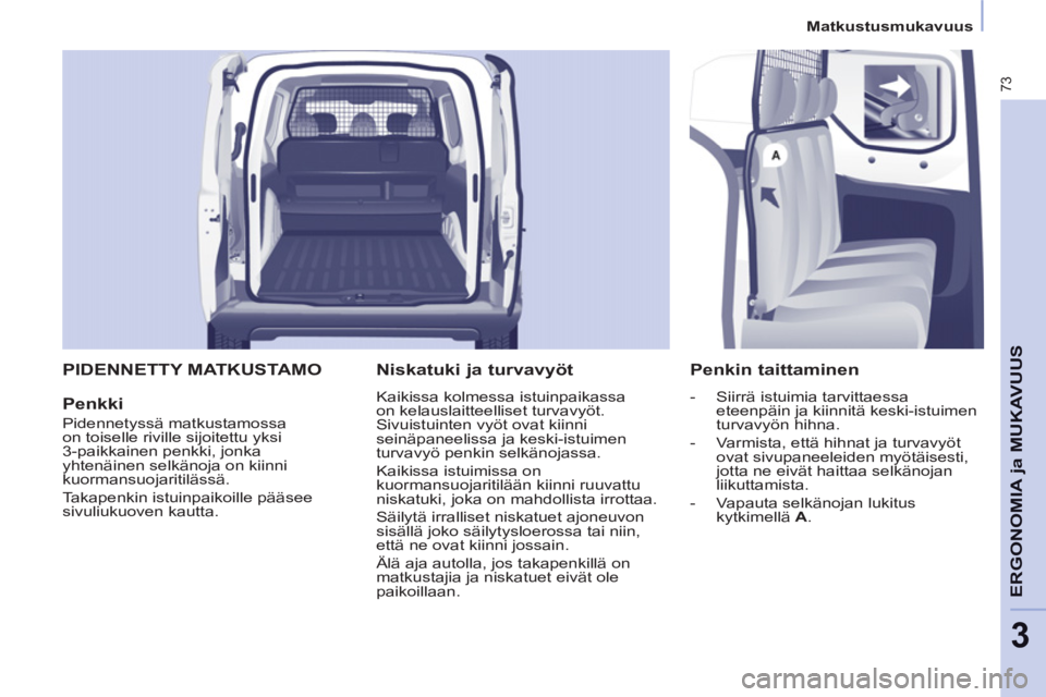 CITROEN BERLINGO ELECTRIC 2015 Omistajan Käsikirjat (in Finnish) 3
Matkustusmukavuus
73
ERGONOMIA
ja MUKAVUU
S
PIDENNETTY MATKUSTAMO
Penkki
Pidennetyssä matkustamossa
on toiselle riville sijoitettu yksi
3-paikkainen penkki, jonka
yhtenäine CITROEN BERLINGO ELECTRIC 2015 Omistajan Käsikirjat (in Finnish) 3
Matkustusmukavuus
73
ERGONOMIA
ja MUKAVUU
S
PIDENNETTY MATKUSTAMO
Penkki
Pidennetyssä matkustamossa
on toiselle riville sijoitettu yksi
3-paikkainen penkki, jonka
yhtenäine