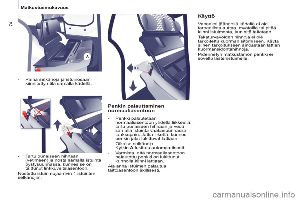 CITROEN BERLINGO ELECTRIC 2015 Omistajan Käsikirjat (in Finnish)
Matkustusmukavuus
74
Penkin palauttaminen
normaaliasentoon
- Penkki palautetaan
normaaliasentoon yhdellä liikkeellä:
tartu punaiseen hihnaan ja vedä
samalla istuinta vaaka CITROEN BERLINGO ELECTRIC 2015 Omistajan Käsikirjat (in Finnish)
Matkustusmukavuus
74
Penkin palauttaminen
normaaliasentoon
- Penkki palautetaan
normaaliasentoon yhdellä liikkeellä:
tartu punaiseen hihnaan ja vedä
samalla istuinta vaaka