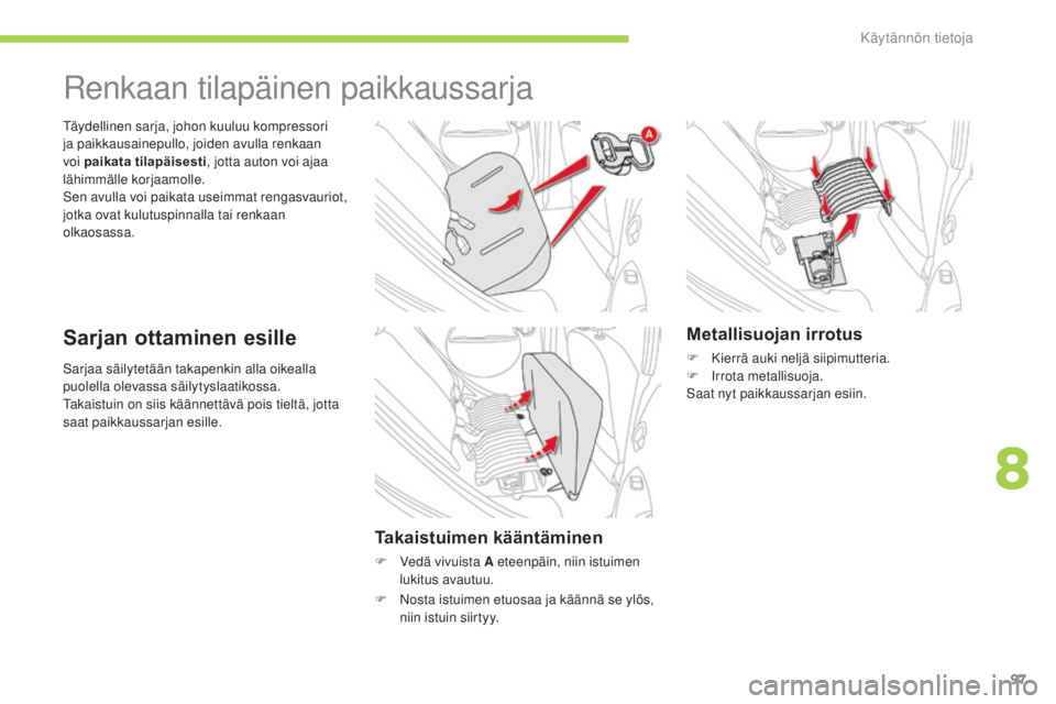 CITROEN C-ZERO 2016  Omistajan Käsikirjat (in Finnish) 97
C-zero_fi_Chap08_info-pratiques_ed01-2014
Sarjaa säilytetään takapenkin alla oikealla 
puolella olevassa säilytyslaatikossa.
ta
kaistuin on siis käännettävä pois tieltä, jotta 
saat paikka