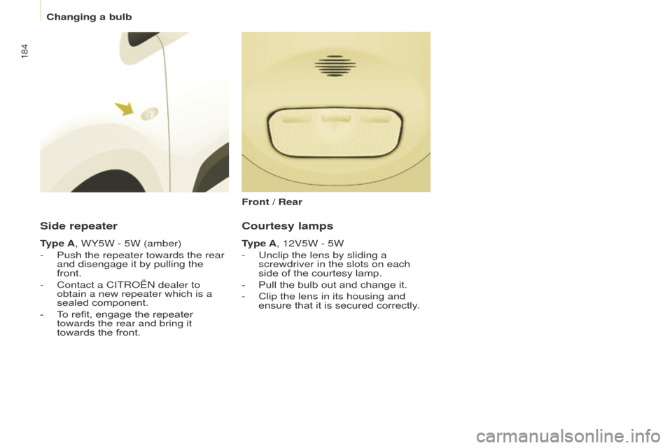 Citroen BERLINGO 2017 2.G Owners Manual 184
Berlingo2VP_en_Chap08_Aide-rapide_ed02-2016Berlingo2VP_en_Chap08_Aide-rapide_ed02-2016
Side repeater
Type A, WY5W - 5W (amber)
- 
Push the repeater towards the rear 
and disengage it by pullin

g 