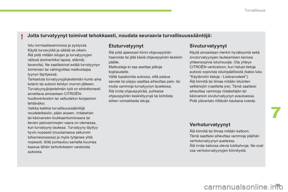 CITROEN C-ZERO 2011  Omistajan Käsikirjat (in Finnish) 7
!
Tu r v a l l i s u u s
79
 Istu normaaliasennossa ja pystyssä.   Käytä turvavyötä ja säädä se oikein. Älä pidä mitään istujan ja tur vatyynyjen välissä (esimerkiksi lapsia, eläimi