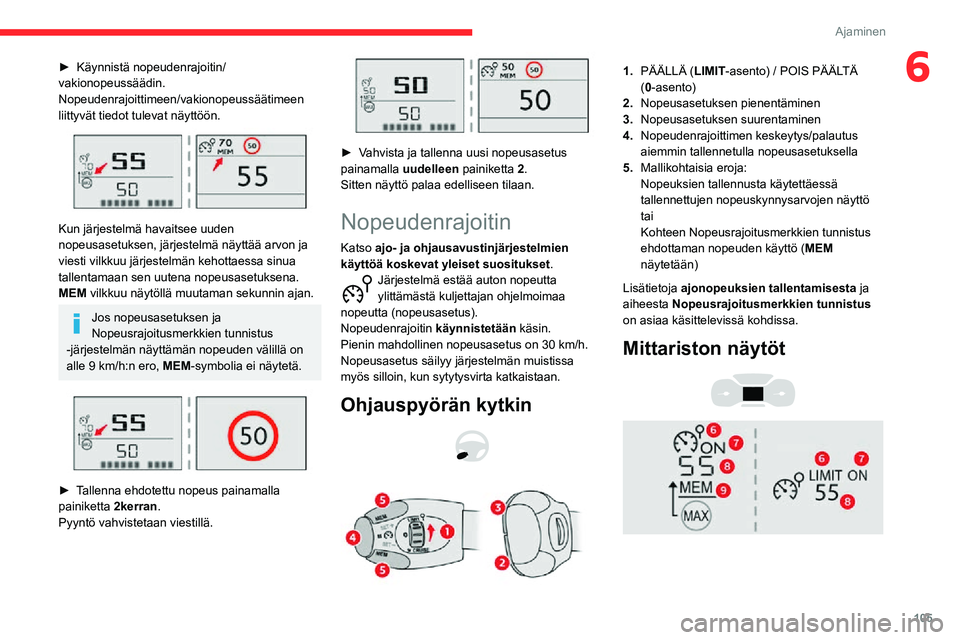 CITROEN C3 AIRCROSS 2021  Omistajan Käsikirjat (in Finnish) 105
Ajaminen
6► Käynnistä nopeudenrajoitin/vakionopeussäädin.
Nopeudenrajoittimeen/vakionopeussäätimeen 
liittyvät tiedot tulevat näyttöön. 
 
 
Kun järjestelmä havaitsee uuden 
nopeusas