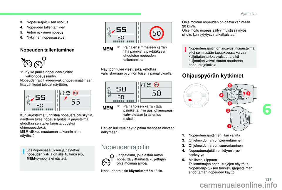 CITROEN C3 AIRCROSS 2019  Omistajan Käsikirjat (in Finnish) 137
Nopeuden tallentaminen
3.Nopeusrajoituksen osoitus
4. Nopeuden tallentaminen
5. Auton nykyinen nopeus
6. Nykyinen nopeusasetus
F
 
K
 ytke päälle nopeudenrajoitin/
vakionopeussäädin.
Nopeudenr