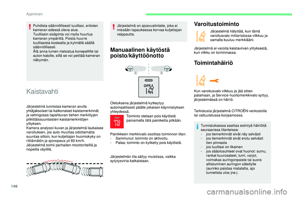CITROEN C3 AIRCROSS 2019 Omistajan Käsikirjat (in Finnish) 148
OFF
OFF
Kaistavahti
Järjestelmä tunnistaa kameran avulla
yhtäjaksoiset tai katkonaiset kaistamerkinnät
ja vahingossa tapahtuvan tiehen merkittyjen
pitkittäissuuntaisten kaistamerkintöje CITROEN C3 AIRCROSS 2019 Omistajan Käsikirjat (in Finnish) 148
OFF
OFF
Kaistavahti
Järjestelmä tunnistaa kameran avulla
yhtäjaksoiset tai katkonaiset kaistamerkinnät
ja vahingossa tapahtuvan tiehen merkittyjen
pitkittäissuuntaisten kaistamerkintöje