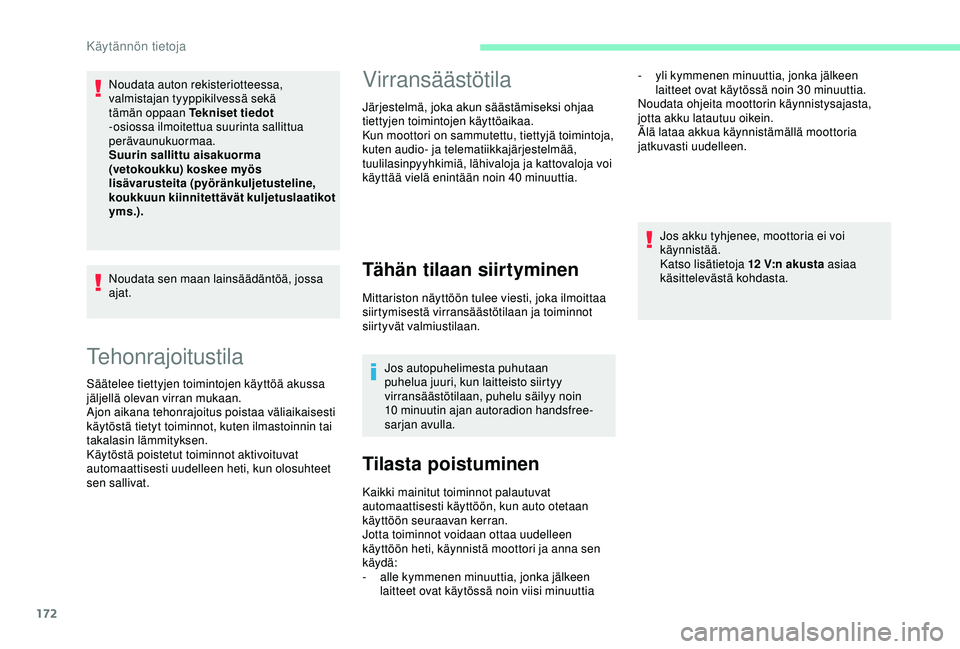 CITROEN C3 AIRCROSS 2019  Omistajan Käsikirjat (in Finnish) 172
Tehonrajoitustila
Säätelee tiettyjen toimintojen käyttöä akussa 
jäljellä olevan virran mukaan.
Ajon aikana tehonrajoitus poistaa väliaikaisesti 
käytöstä tietyt toiminnot, kuten ilmast