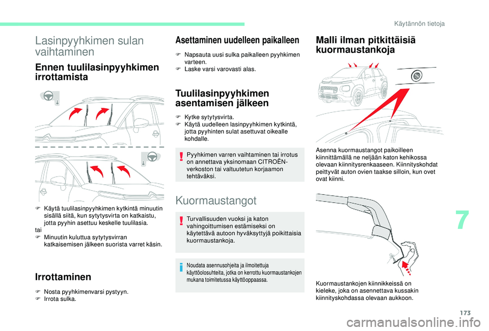 CITROEN C3 AIRCROSS 2019  Omistajan Käsikirjat (in Finnish) 173
Lasinpyyhkimen sulan 
vaihtaminen
Ennen tuulilasinpyyhkimen 
irrottamista
F Käytä tuulilasinpyyhkimen kytkintä minuutin sisällä siitä, kun sytytysvirta on katkaistu, 
jotta pyyhin asettuu ke