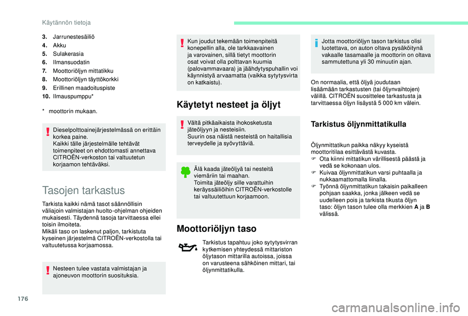 CITROEN C3 AIRCROSS 2019  Omistajan Käsikirjat (in Finnish) 176
3.Jarrunestesäiliö
4. Akku
5. Sulakerasia
6. Ilmansuodatin
7. Moottoriöljyn mittatikku
8. Moottoriöljyn täyttökorkki
9. Erillinen maadoituspiste
10. Ilmauspumppu*
Dieselpolttoainejärjestelm