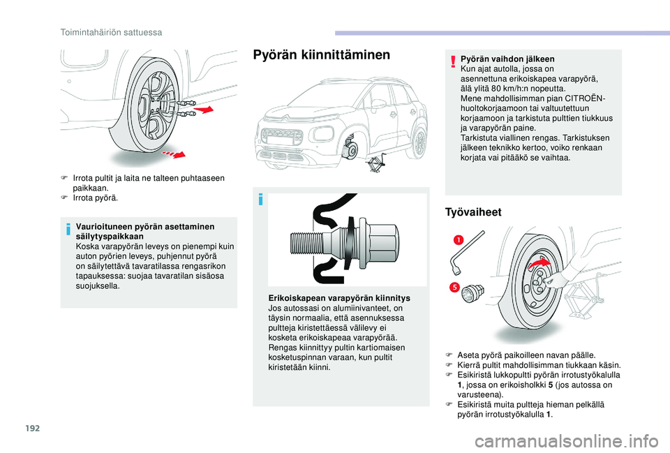 CITROEN C3 AIRCROSS 2019  Omistajan Käsikirjat (in Finnish) 192
Vaurioituneen pyörän asettaminen 
säilytyspaikkaan
Koska varapyörän leveys on pienempi kuin 
auton pyörien leveys, puhjennut pyörä 
on säilytettävä tavaratilassa rengasrikon 
tapauksess