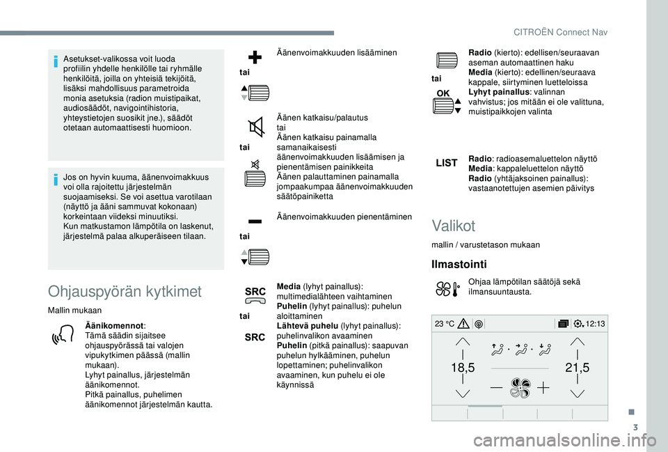 CITROEN C3 AIRCROSS 2019  Omistajan Käsikirjat (in Finnish) 3
21,518,5
12:1323 °C
Asetukset-valikossa voit luoda 
profiilin yhdelle henkilölle tai ryhmälle 
henkilöitä, joilla on yhteisiä tekijöitä, 
lisäksi mahdollisuus parametroida 
monia asetuksia 